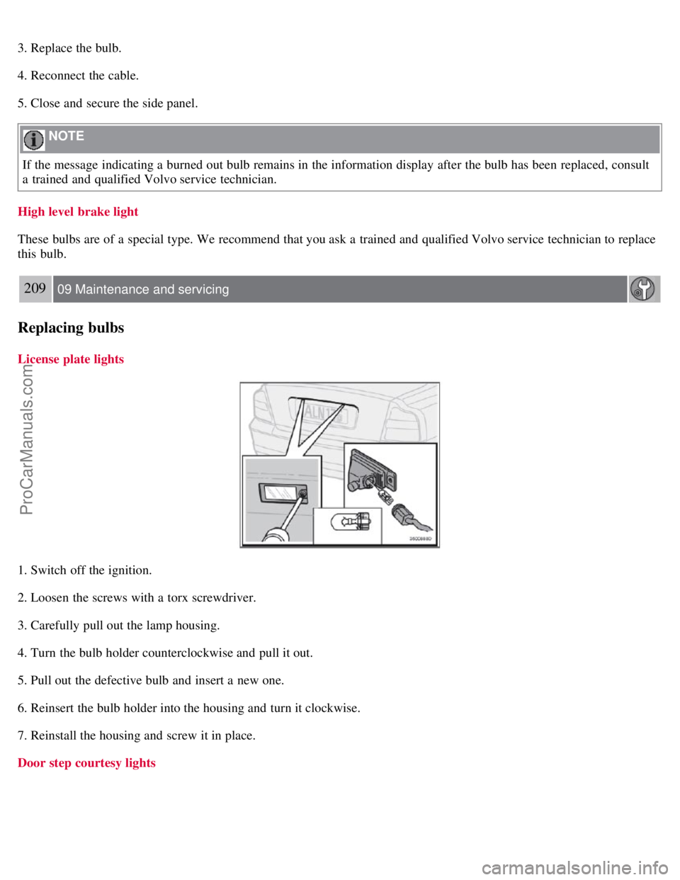 VOLVO S60 2008 Owners Manual 3. Replace the bulb.
4. Reconnect the cable.
5. Close and secure the side panel.
NOTE
If the message indicating a burned out bulb remains in the information display after the bulb has been replace VOLVO S60 2008 Owners Manual 3. Replace the bulb.
4. Reconnect the cable.
5. Close and secure the side panel.
NOTE
If the message indicating a burned out bulb remains in the information display after the bulb has been replace