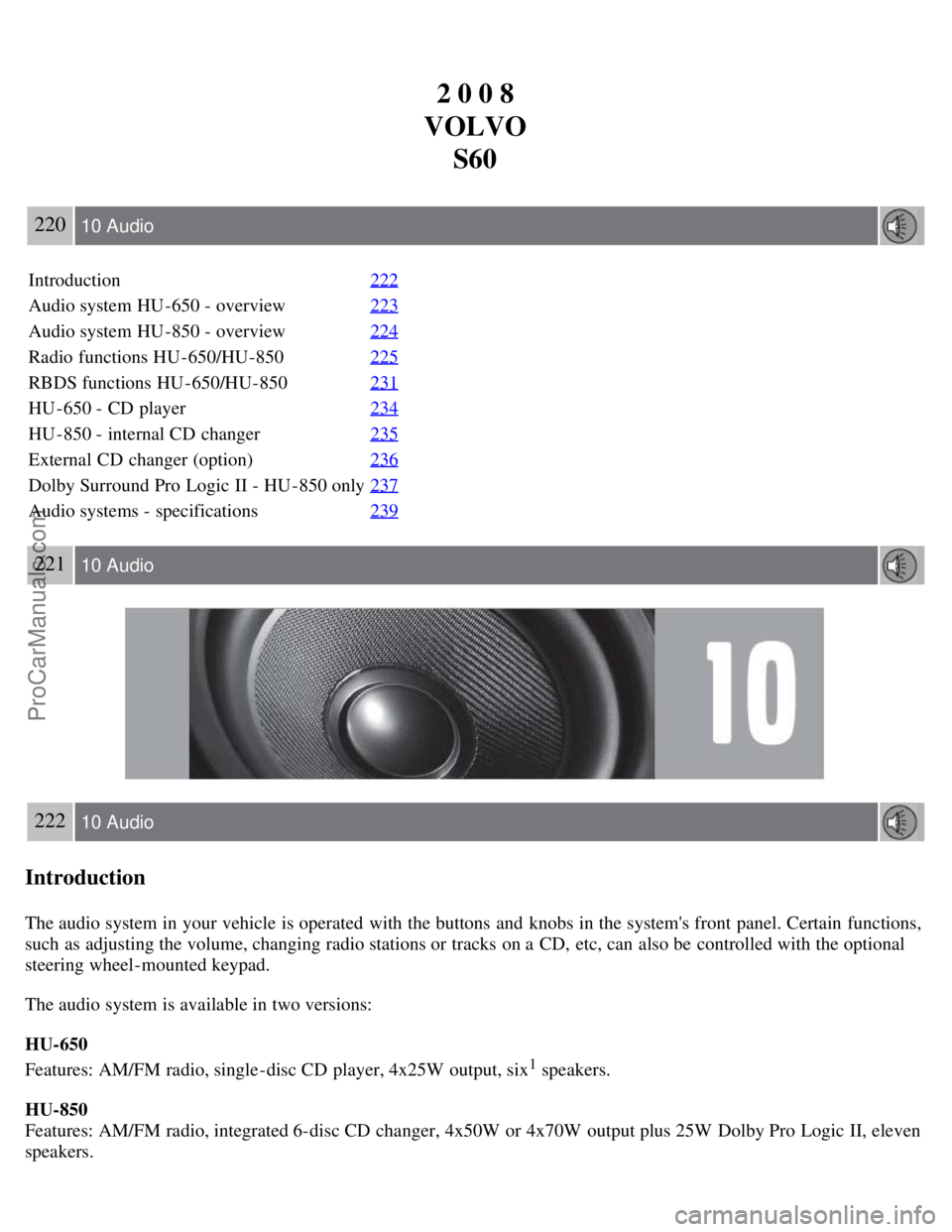 VOLVO S60 2008 Owners Manual 2 0 0 8
VOLVO S60
220 10 Audio
Introduction 222
Audio system HU -650 - overview223
Audio system HU -850 - overview224
Radio functions HU -650/HU-850225
RBDS functions HU -650/HU-850231
HU -650 - CD pl VOLVO S60 2008 Owners Manual 2 0 0 8
VOLVO S60
220 10 Audio
Introduction 222
Audio system HU -650 - overview223
Audio system HU -850 - overview224
Radio functions HU -650/HU-850225
RBDS functions HU -650/HU-850231
HU -650 - CD pl