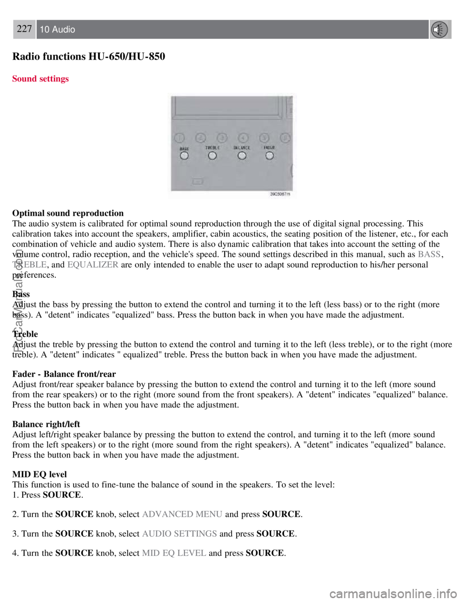 VOLVO S60 2008 Owners Manual 227 10 Audio
Radio functions HU-650/HU-850
Sound settings
Optimal sound reproduction
The audio system is calibrated for optimal sound reproduction through the use of digital signal processing. This
c VOLVO S60 2008 Owners Manual 227 10 Audio
Radio functions HU-650/HU-850
Sound settings
Optimal sound reproduction
The audio system is calibrated for optimal sound reproduction through the use of digital signal processing. This
c
