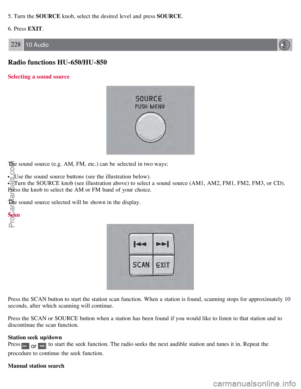 VOLVO S60 2008 Owners Manual 5. Turn the SOURCE knob, select the desired level and press SOURCE .
6. Press EXIT.
228 10 Audio
Radio functions HU-650/HU-850
Selecting a sound source
The sound source (e.g. AM, FM, etc.) can be VOLVO S60 2008 Owners Manual 5. Turn the SOURCE knob, select the desired level and press SOURCE .
6. Press EXIT.
228 10 Audio
Radio functions HU-650/HU-850
Selecting a sound source
The sound source (e.g. AM, FM, etc.) can be
