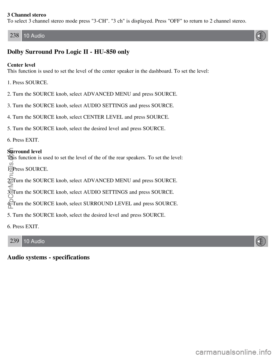 VOLVO S60 2008 Owners Manual 3 Channel stereo
To select 3 channel stereo mode press "3-CH". "3 ch" is displayed. Press "OFF" to return to 2 channel stereo.
238 10 Audio
Dolby Surround Pro Logic II - HU-850 only
Center level
This VOLVO S60 2008 Owners Manual 3 Channel stereo
To select 3 channel stereo mode press "3-CH". "3 ch" is displayed. Press "OFF" to return to 2 channel stereo.
238 10 Audio
Dolby Surround Pro Logic II - HU-850 only
Center level
This
