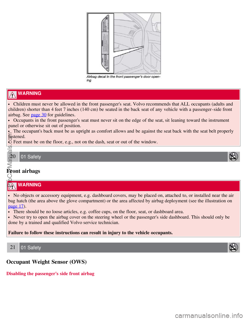 VOLVO S60 2008 Owners Manual  WARNING 
 Children must  never be  allowed in the front  passengers  seat. Volvo recommends that ALL  occupants (adults and
children) shorter than 4 feet 7 inches (140 cm) be  seated in the back sea