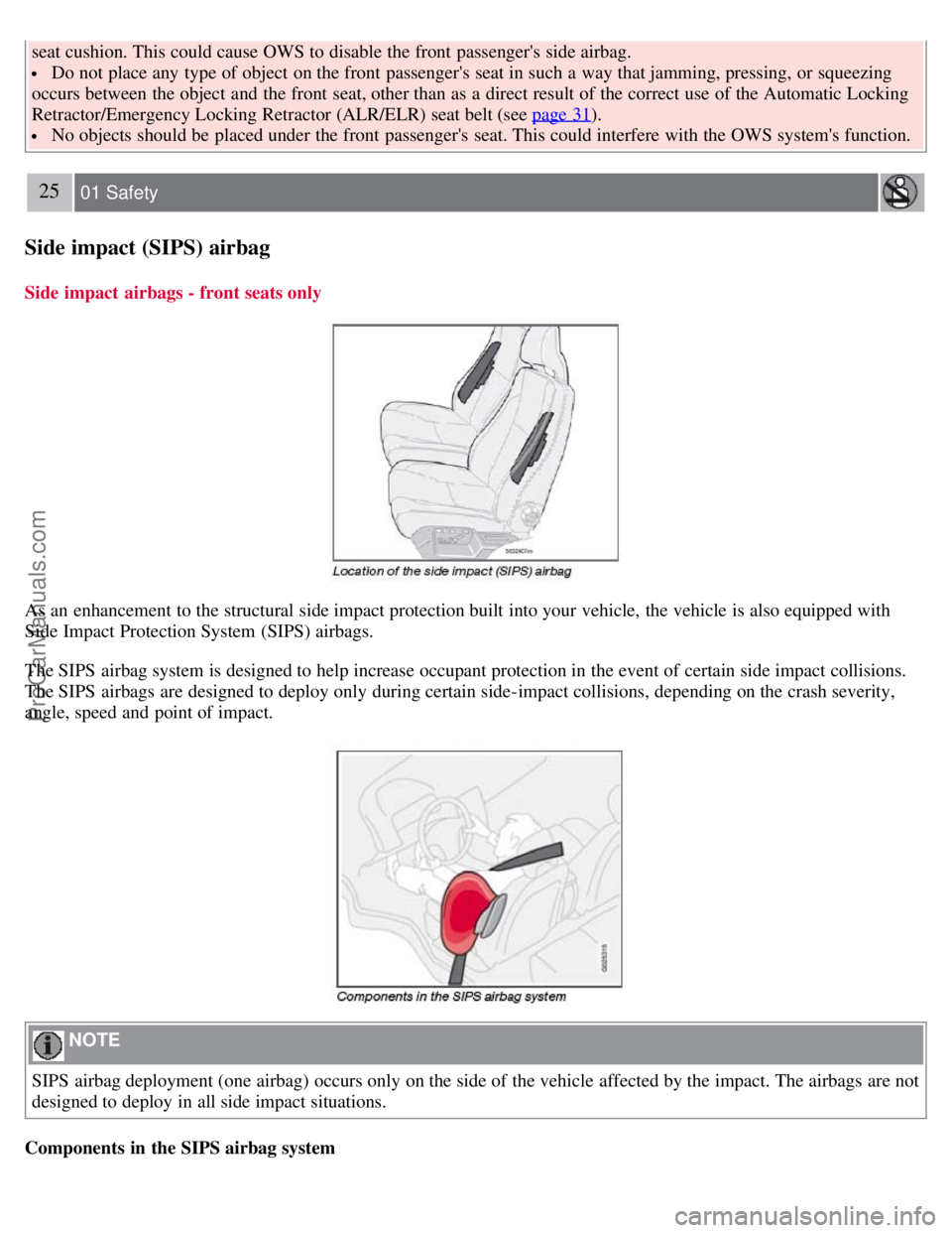 VOLVO S60 2008 Owners Manual seat cushion. This could cause OWS to disable the front  passengers  side airbag.
 Do not place any  type of object  on the front  passengers  seat in such a  way that jamming, pressing, or squeezin