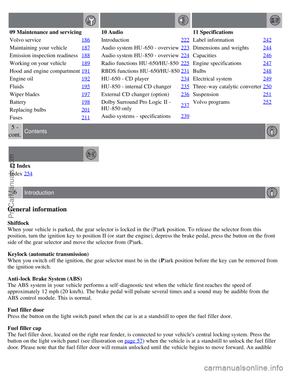 VOLVO S60 2008  Owners Manual 09 Maintenance and servicing
Volvo service186
Maintaining your vehicle187
Emission inspection readiness188
Working on your vehicle189
Hood and  engine compartment191
Engine oil192
Fluids195
Wiper blad