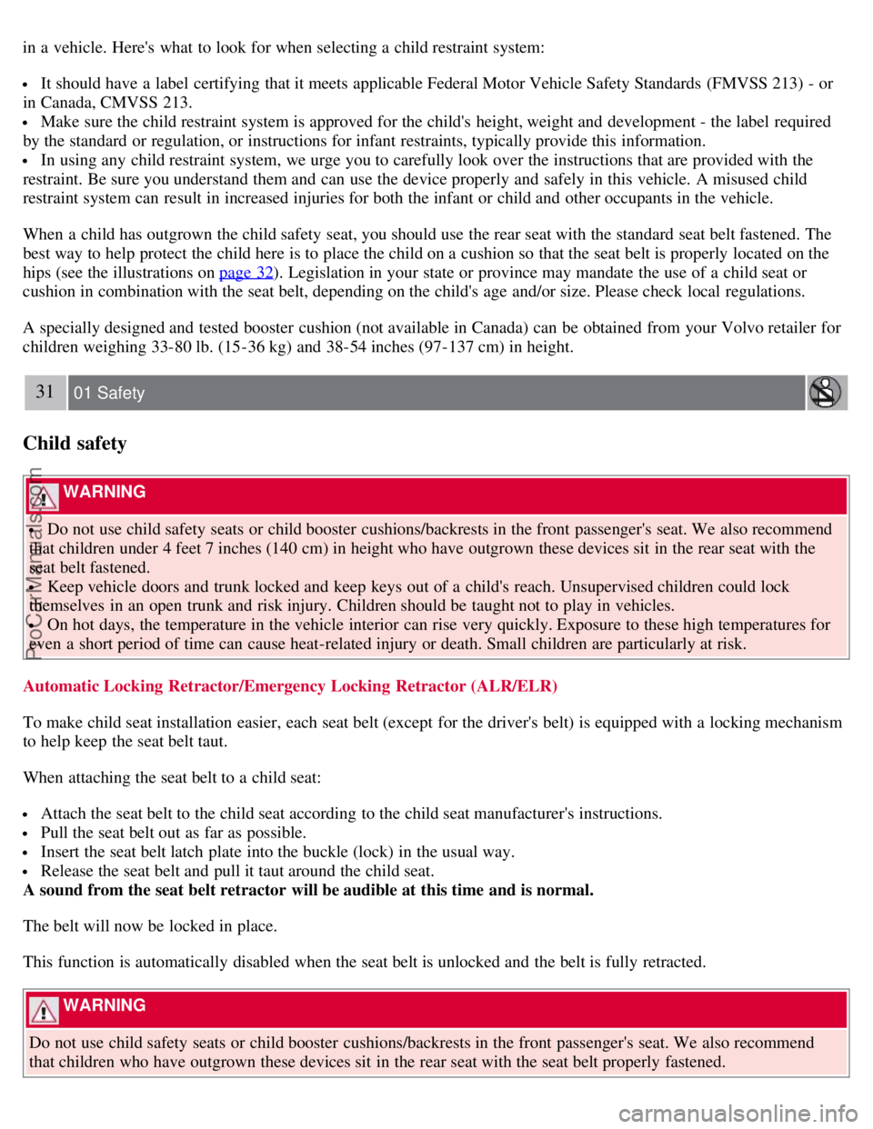 VOLVO S60 2008 Owners Guide in a  vehicle. Heres  what  to look for when selecting a  child restraint system:
 It should have a  label  certifying that it meets applicable Federal Motor Vehicle Safety Standards  (FMVSS 213) - o