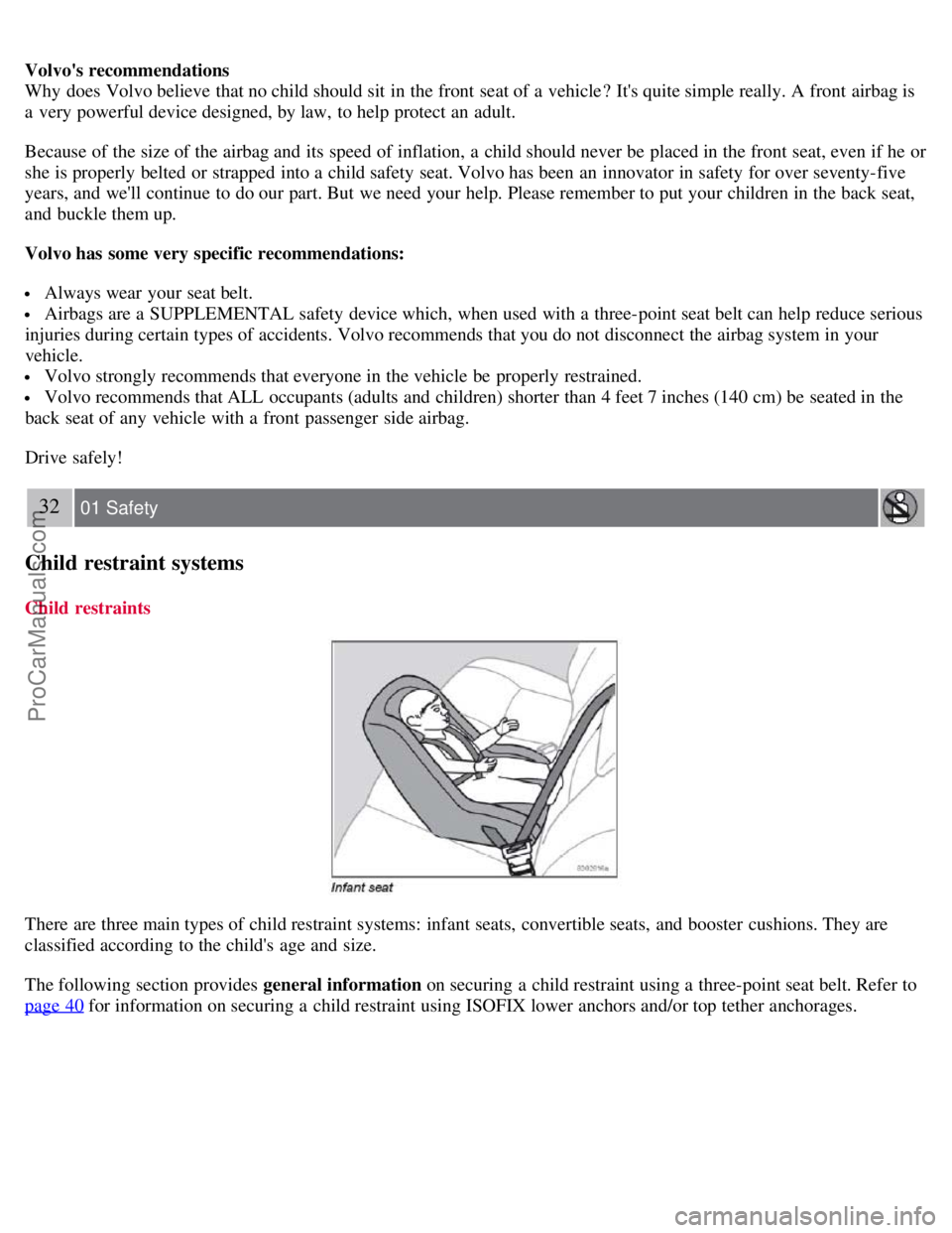 VOLVO S60 2008 Owners Guide Volvos recommendations
Why  does Volvo believe that no child should sit  in the front  seat of a  vehicle?  Its quite simple really. A front  airbag is
a  very powerful device designed, by law,  to 