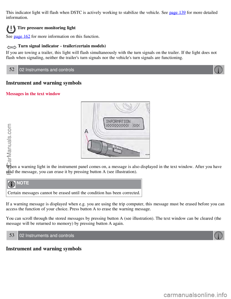 VOLVO S60 2008 Service Manual This indicator light will flash  when DSTC is actively working to stabilize the vehicle. See  page 139 for more detailed
information.
 Tire pressure monitoring light
See  page 162
 for more informatio