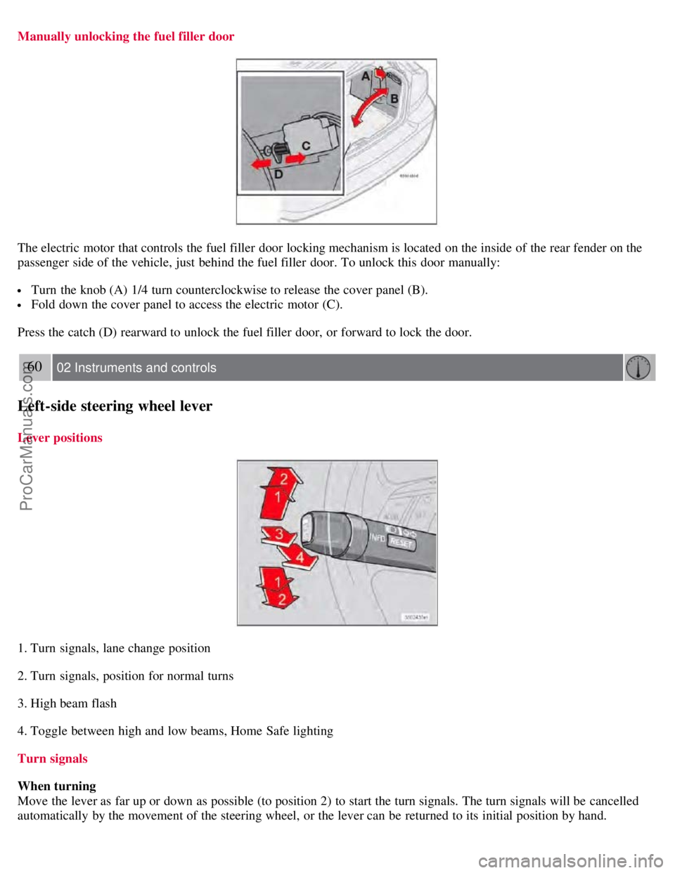 VOLVO S60 2008 Workshop Manual Manually unlocking the fuel filler door
The electric motor that controls the fuel filler door locking mechanism is located on the inside of the rear fender on the
passenger side of the vehicle, jus VOLVO S60 2008 Workshop Manual Manually unlocking the fuel filler door
The electric motor that controls the fuel filler door locking mechanism is located on the inside of the rear fender on the
passenger side of the vehicle, jus