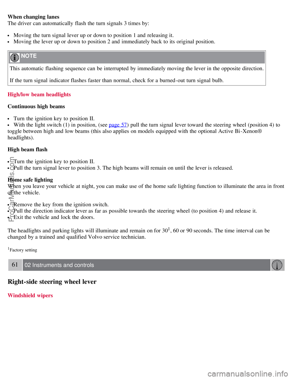 VOLVO S60 2008  Owners Manual When changing lanes
The driver can automatically  flash  the turn signals 3 times by:
 Moving the turn signal lever up or down to position 1 and  releasing it.
 Moving the lever up or down to position