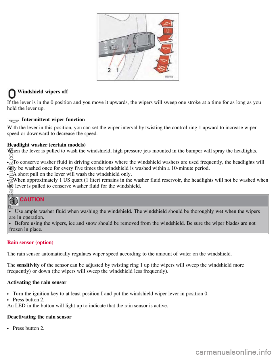 VOLVO S60 2008 Workshop Manual Windshield wipers off
If the lever is in the 0 position and you move it upwards, the wipers will sweep one stroke at a time for as long as you
hold the lever up.
Intermittent wiper function
Wit VOLVO S60 2008 Workshop Manual Windshield wipers off
If the lever is in the 0 position and you move it upwards, the wipers will sweep one stroke at a time for as long as you
hold the lever up.
Intermittent wiper function
Wit