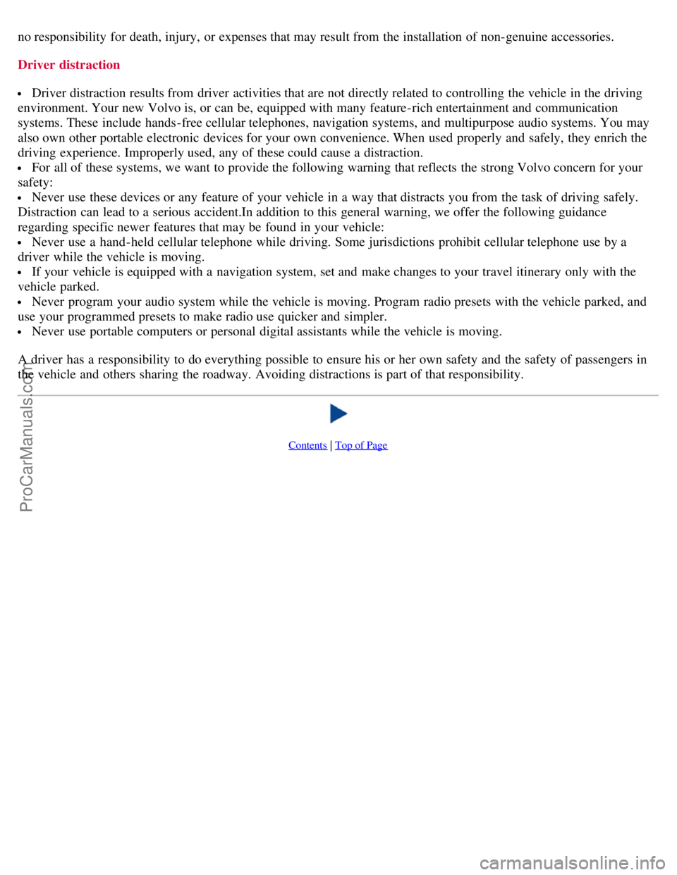 VOLVO S60 2008  Owners Manual no responsibility  for death, injury, or expenses that may result from  the installation  of non-genuine accessories.
Driver distraction
 Driver distraction results from  driver activities that are no
