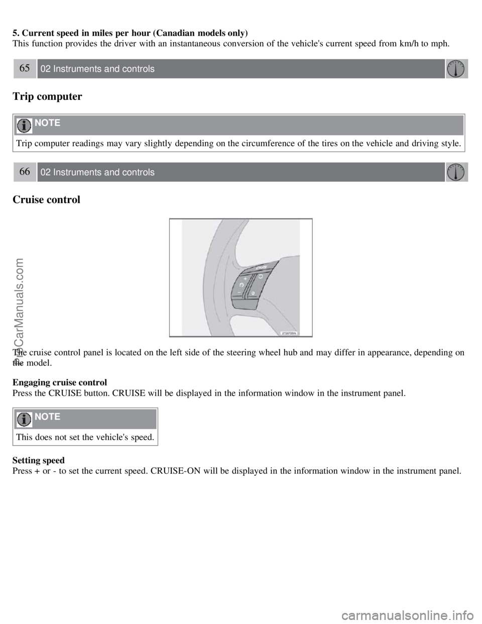 VOLVO S60 2008 Repair Manual 5. Current speed in miles per hour (Canadian models only)
This function provides the driver with an instantaneous conversion of the vehicles current speed from km/h to mph.
65 02 Instruments an VOLVO S60 2008 Repair Manual 5. Current speed in miles per hour (Canadian models only)
This function provides the driver with an instantaneous conversion of the vehicles current speed from km/h to mph.
65 02 Instruments an