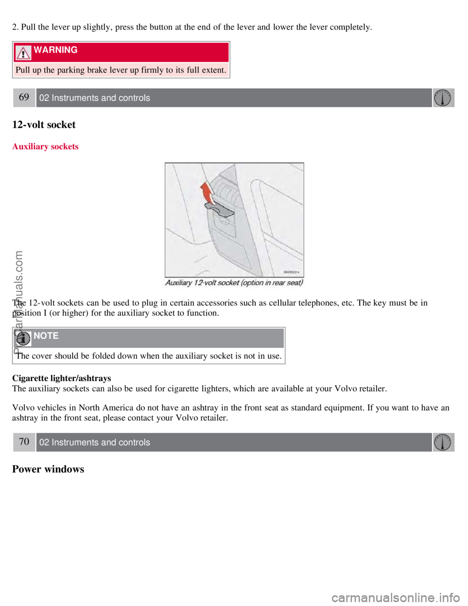 VOLVO S60 2008 Repair Manual 2. Pull the lever up slightly, press the button at the end of the lever and lower the lever completely.
WARNING
Pull up the parking brake lever up firmly to its full extent.
69 02 Instruments an VOLVO S60 2008 Repair Manual 2. Pull the lever up slightly, press the button at the end of the lever and lower the lever completely.
WARNING
Pull up the parking brake lever up firmly to its full extent.
69 02 Instruments an