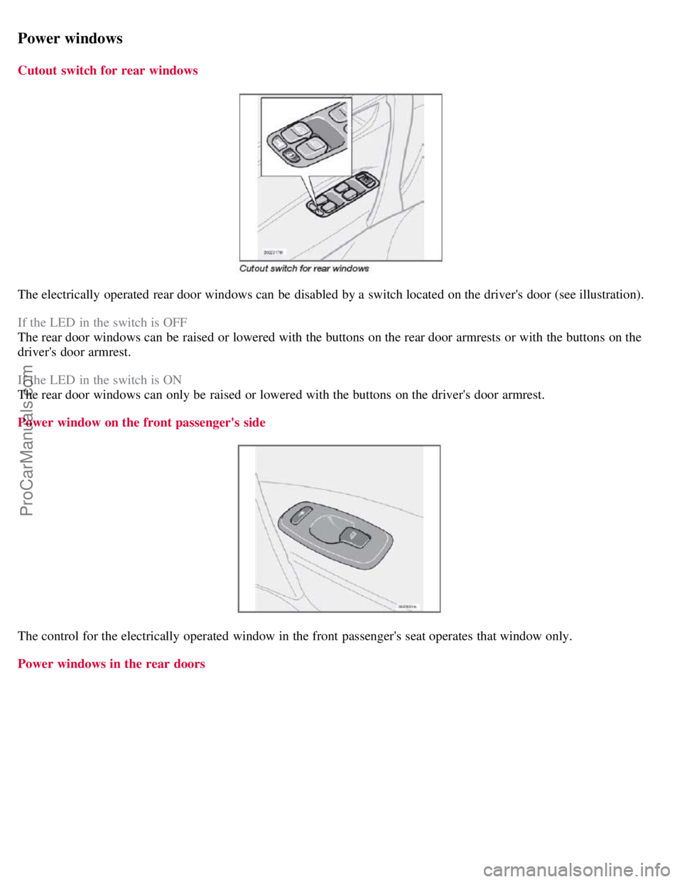 VOLVO S60 2008 Repair Manual Power windows
Cutout switch for rear windows
The electrically operated rear door windows can be disabled by a switch located on the drivers door (see illustration).
If the LED in the switch is VOLVO S60 2008 Repair Manual Power windows
Cutout switch for rear windows
The electrically operated rear door windows can be disabled by a switch located on the drivers door (see illustration).
If the LED in the switch is