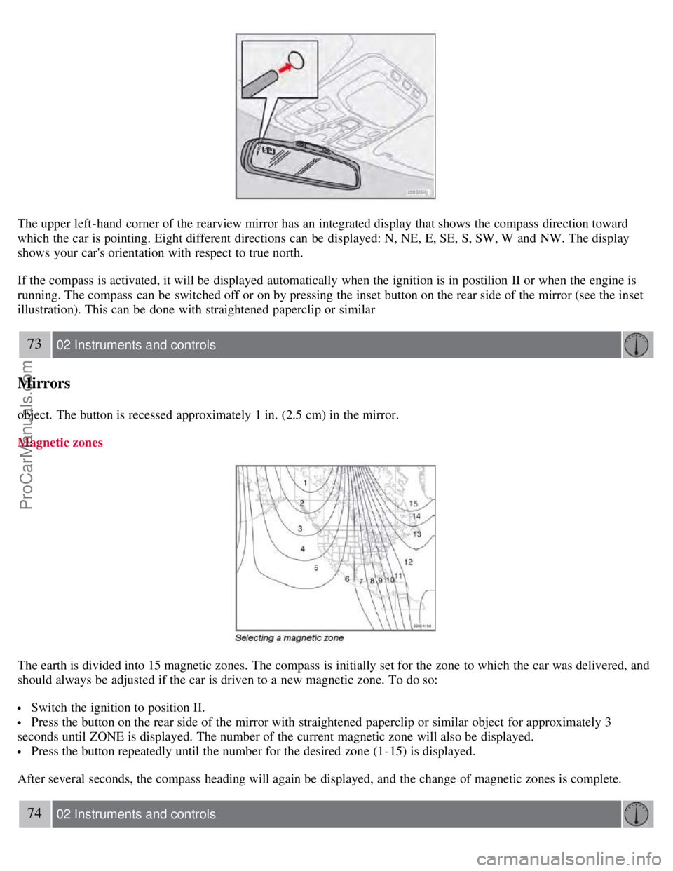 VOLVO S60 2008 Repair Manual The upper left-hand corner of the rearview mirror has an integrated display that shows the compass direction toward
which the car is pointing. Eight different directions can be displayed: N, N VOLVO S60 2008 Repair Manual The upper left-hand corner of the rearview mirror has an integrated display that shows the compass direction toward
which the car is pointing. Eight different directions can be displayed: N, N