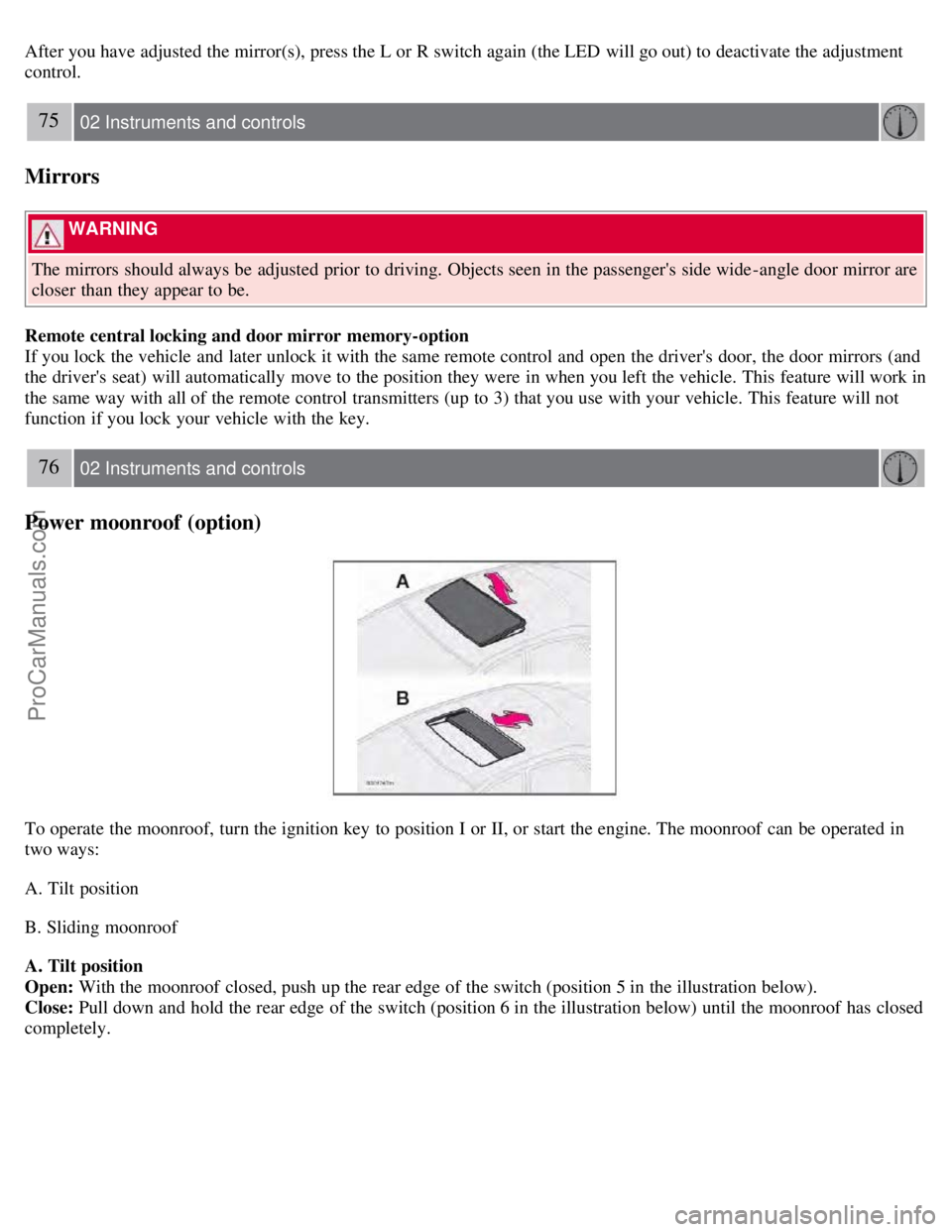 VOLVO S60 2008  Owners Manual After you have adjusted the mirror(s), press the L or R switch again (the LED  will go out) to deactivate the adjustment
control.
75 02 Instruments and controls
Mirrors
 WARNING 
The mirrors  should a