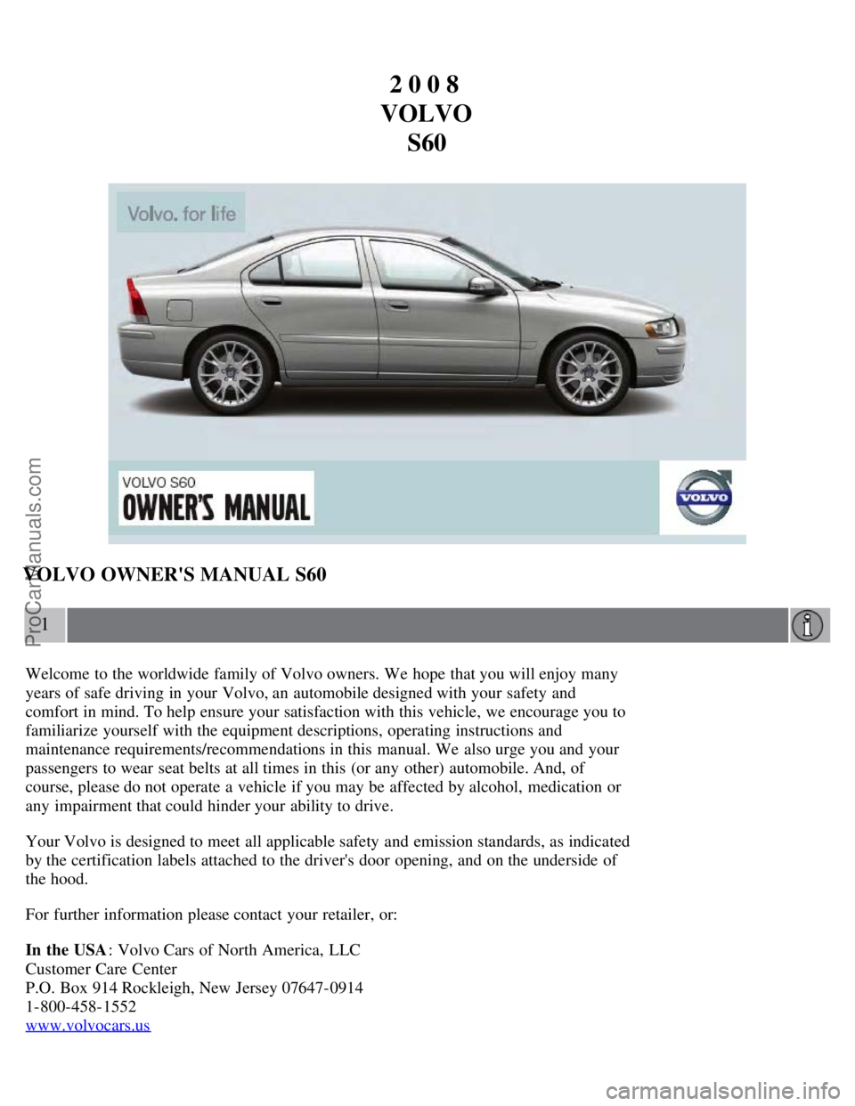 VOLVO S60 2008  Owners Manual 2 0 0 8 
VOLVO S60
VOLVO OWNERS MANUAL S60
1
Welcome to the worldwide family of Volvo owners. We hope  that you will enjoy many
years of safe driving in your Volvo, an  automobile designed with your 