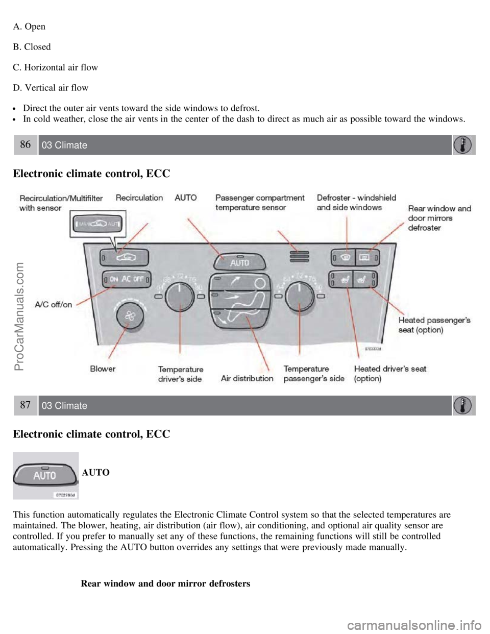 VOLVO S60 2008 Manual PDF A. Open
B. Closed
C. Horizontal air flow
D. Vertical air flow
Direct the outer air vents toward the side windows to defrost.
In cold weather, close the air vents in the center of the dash to direct VOLVO S60 2008 Manual PDF A. Open
B. Closed
C. Horizontal air flow
D. Vertical air flow
Direct the outer air vents toward the side windows to defrost.
In cold weather, close the air vents in the center of the dash to direct