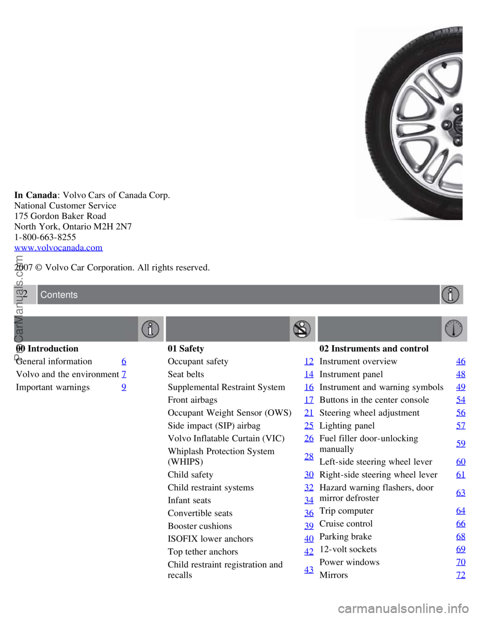 VOLVO S60 2008  Owners Manual In  Canada: Volvo Cars of Canada Corp.
National  Customer Service
175 Gordon Baker Road
North York, Ontario M2H 2N7
1-800-663-8255
www.volvocanada.com
2007 ©  Volvo Car  Corporation. All rights reser