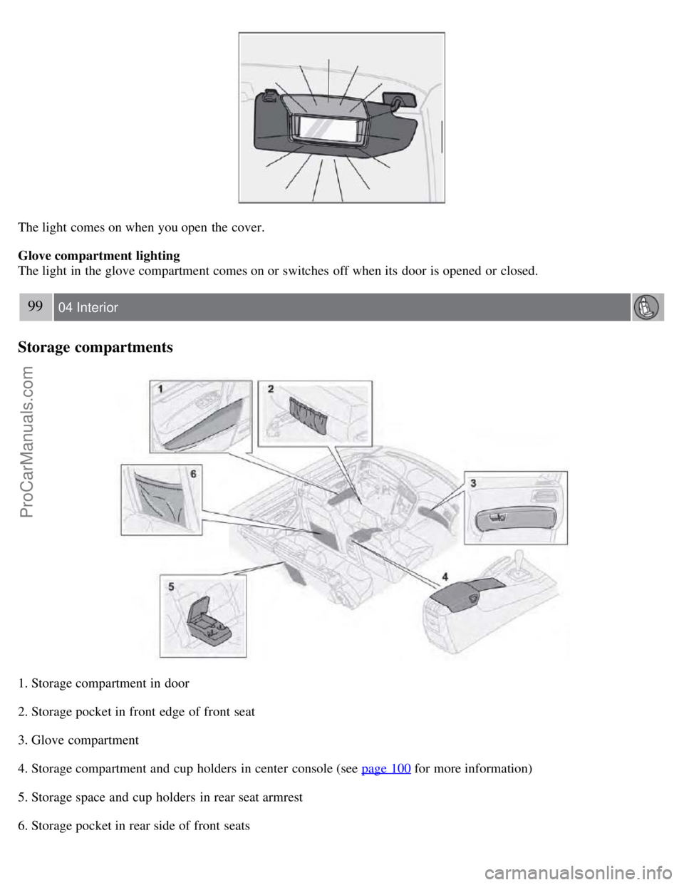VOLVO S60 2008 Owners Manual The light comes on when you open the cover.
Glove compartment lighting
The light in the glove compartment comes on or switches off when its door is opened or closed.
99 04 Interior
Storage compartm VOLVO S60 2008 Owners Manual The light comes on when you open the cover.
Glove compartment lighting
The light in the glove compartment comes on or switches off when its door is opened or closed.
99 04 Interior
Storage compartm