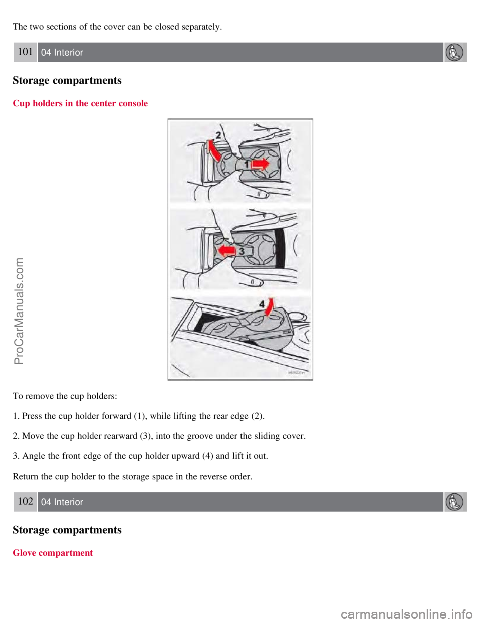 VOLVO S60 2008 Owners Manual The two sections of the cover can be closed separately.
101 04 Interior
Storage compartments
Cup holders in the center console
To remove the cup holders:
1. Press the cup holder forward (1), while VOLVO S60 2008 Owners Manual The two sections of the cover can be closed separately.
101 04 Interior
Storage compartments
Cup holders in the center console
To remove the cup holders:
1. Press the cup holder forward (1), while