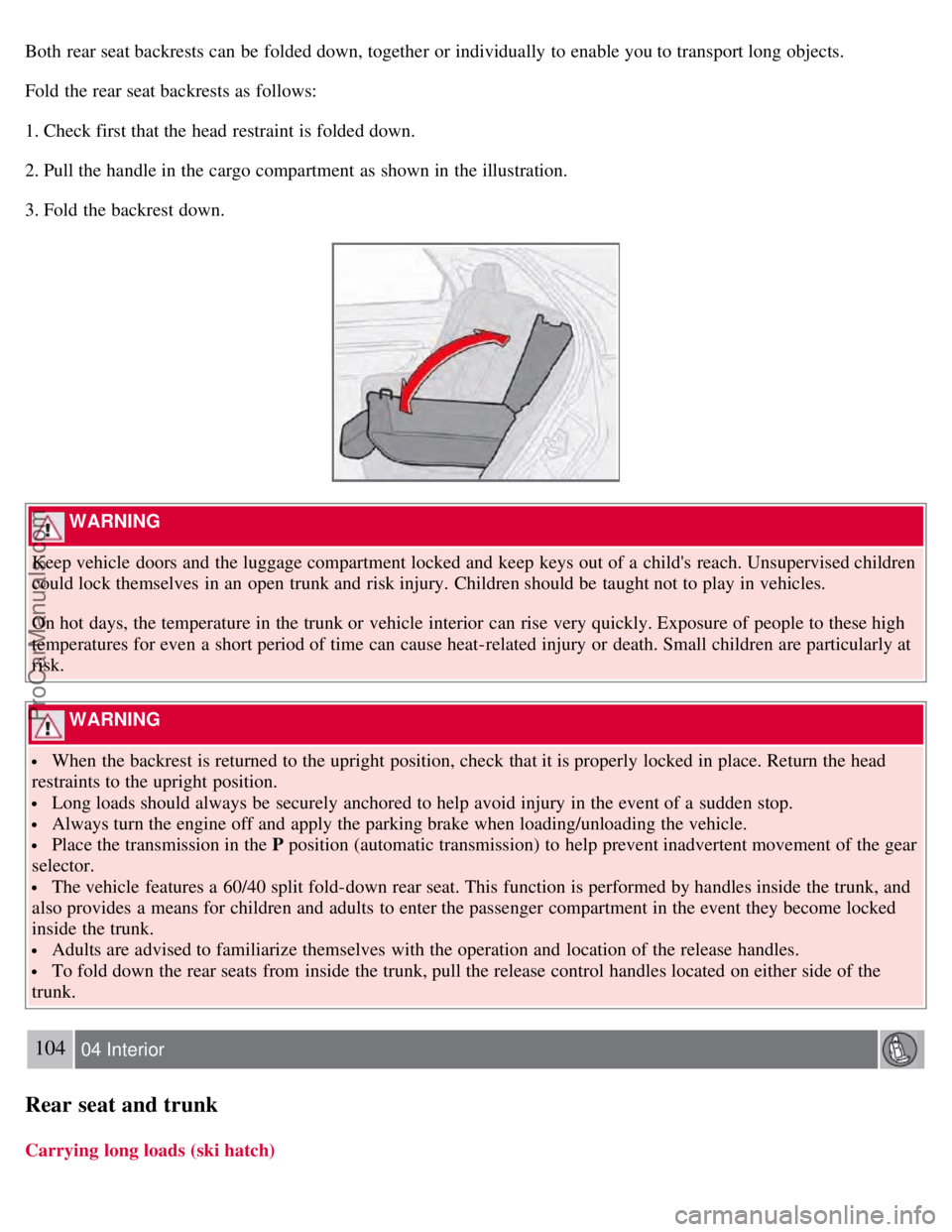 VOLVO S60 2008 Owners Manual Both rear seat backrests can be folded down, together or individually to enable you to transport long objects.
Fold the rear seat backrests as follows:
1. Check first that the head restraint is fold VOLVO S60 2008 Owners Manual Both rear seat backrests can be folded down, together or individually to enable you to transport long objects.
Fold the rear seat backrests as follows:
1. Check first that the head restraint is fold