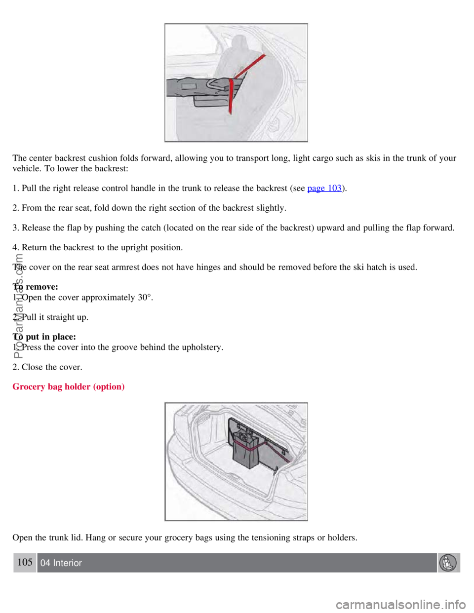 VOLVO S60 2008 Owners Manual The center backrest cushion folds forward, allowing you to transport long, light cargo such as skis in the trunk of your
vehicle. To lower the backrest:
1. Pull the right release control handle in th VOLVO S60 2008 Owners Manual The center backrest cushion folds forward, allowing you to transport long, light cargo such as skis in the trunk of your
vehicle. To lower the backrest:
1. Pull the right release control handle in th
