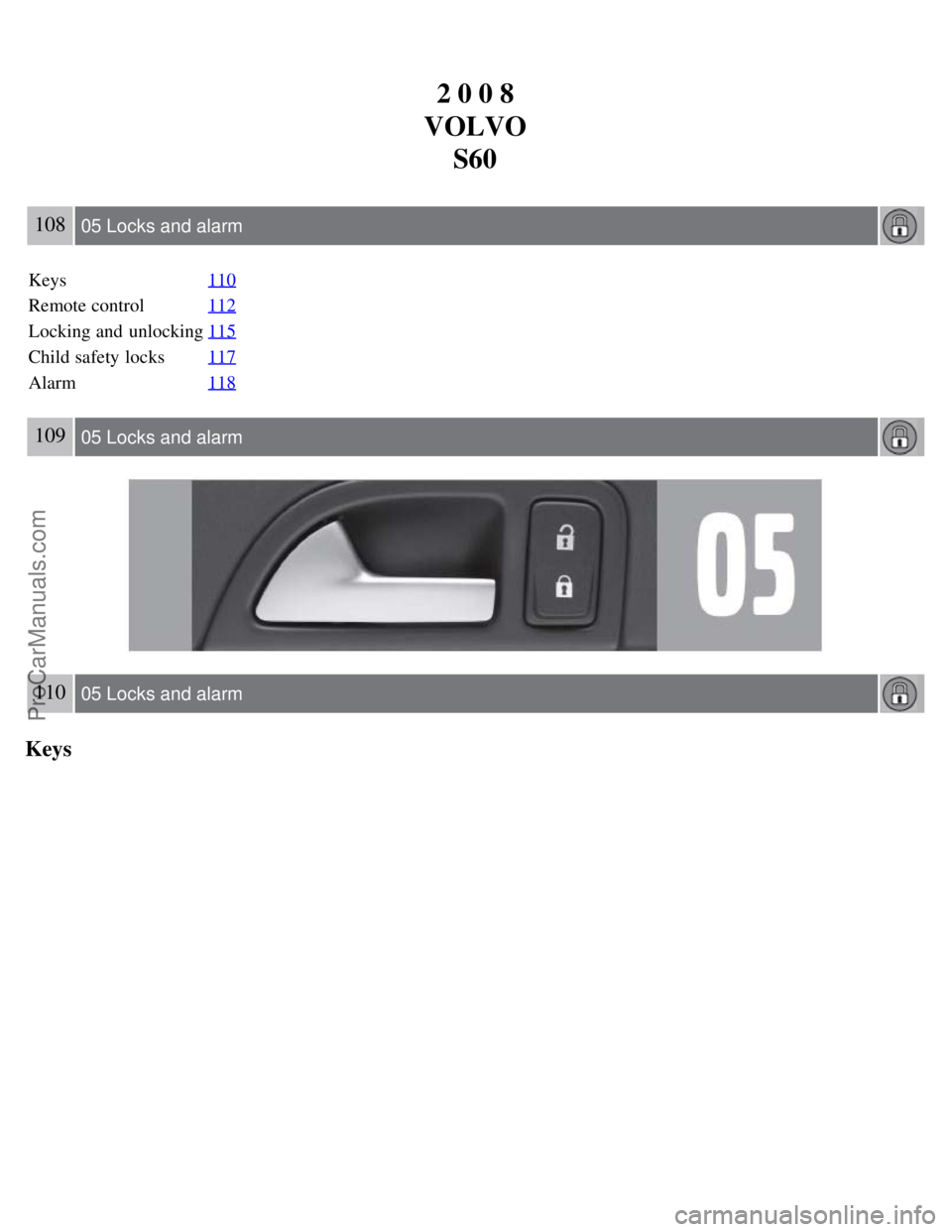 VOLVO S60 2008 Owners Manual 2 0 0 8
VOLVO S60
108 05 Locks and alarm
Keys 110
Remote control112
Locking and unlocking115
Child safety locks117
Alarm118
109 05 Locks and alarm
110 05 Locks and alarm
Keys
ProCarManuals.com VOLVO S60 2008 Owners Manual 2 0 0 8
VOLVO S60
108 05 Locks and alarm
Keys 110
Remote control112
Locking and unlocking115
Child safety locks117
Alarm118
109 05 Locks and alarm
110 05 Locks and alarm
Keys
ProCarManuals.com