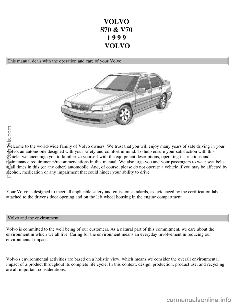 VOLVO S70 1999  Owners Manual VOLVO 
S70 & V70  1 9 9 9 
VOLVO
This manual  deals with the operation and  care of your Volvo.
Welcome to the world-wide  family of Volvo owners. We trust that you will enjoy many years of safe drivi