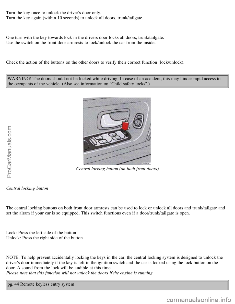 VOLVO S70 1999 User Guide Turn the key once to unlock the drivers door only.
Turn the key again (within 10 seconds) to unlock all doors, trunk/tailgate.
One turn with the key towards lock in the drivers door locks all d VOLVO S70 1999 User Guide Turn the key once to unlock the drivers door only.
Turn the key again (within 10 seconds) to unlock all doors, trunk/tailgate.
One turn with the key towards lock in the drivers door locks all d