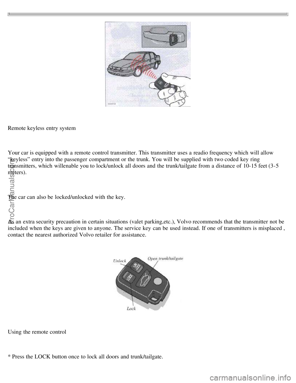 VOLVO S70 1999 User Guide Remote keyless entry system
Your car is equipped with a remote control transmitter. This transmitter uses a readio frequency which will allow
“keyless” entry into the passenger compartment or VOLVO S70 1999 User Guide Remote keyless entry system
Your car is equipped with a remote control transmitter. This transmitter uses a readio frequency which will allow
“keyless” entry into the passenger compartment or