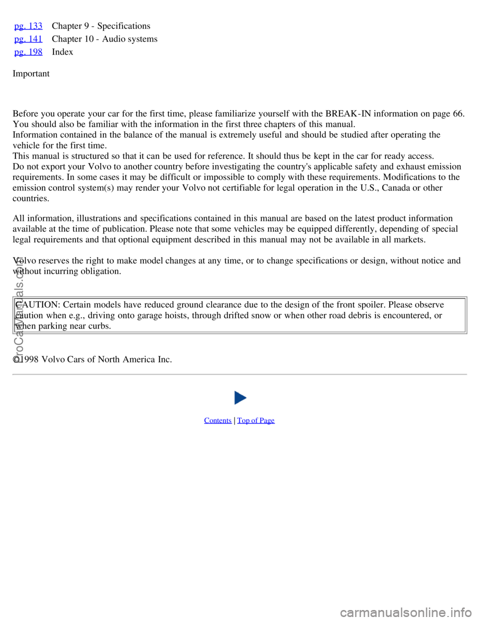 VOLVO S70 1999  Owners Manual pg. 133Chapter 9 - Specifications
pg. 141Chapter 10 - Audio systems
pg. 198
Index
Important
Before you operate  your car for the first time, please familiarize yourself with the BREAK-IN information o