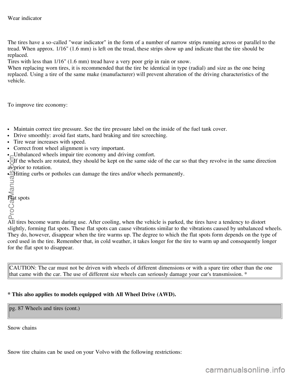VOLVO S70 1999 Owners Manual Wear indicator
The tires have a so-called "wear indicator" in the form of a number of narrow strips running across or parallel to the
tread. When approx. 1/16" (1.6 mm) is left on the tread, these VOLVO S70 1999 Owners Manual Wear indicator
The tires have a so-called "wear indicator" in the form of a number of narrow strips running across or parallel to the
tread. When approx. 1/16" (1.6 mm) is left on the tread, these