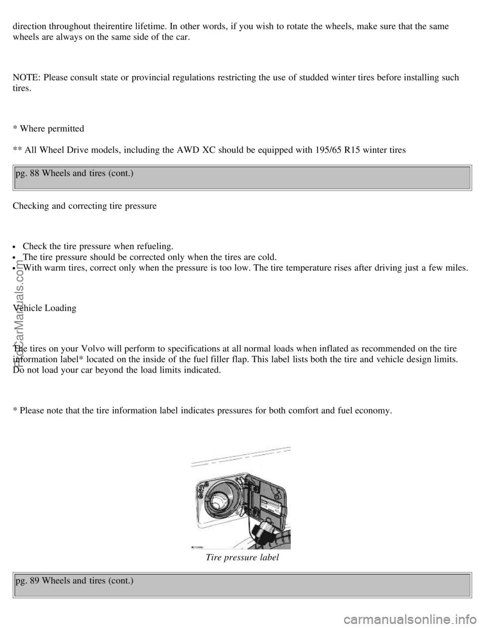 VOLVO S70 1999 Owners Manual direction throughout theirentire lifetime. In other words, if you wish to rotate the wheels, make sure that the same
wheels are always on the same side of the car.
NOTE: Please consult state or prov VOLVO S70 1999 Owners Manual direction throughout theirentire lifetime. In other words, if you wish to rotate the wheels, make sure that the same
wheels are always on the same side of the car.
NOTE: Please consult state or prov