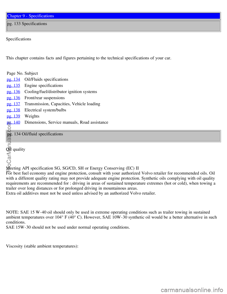 VOLVO S70 1999 Service Manual Chapter 9 - Specifications
pg. 133 Specifications
Specifications
This chapter contains facts and figures pertaining to the technical specifications of your car. Page No. Subject
pg. 134
Oil/Fluids VOLVO S70 1999 Service Manual Chapter 9 - Specifications
pg. 133 Specifications
Specifications
This chapter contains facts and figures pertaining to the technical specifications of your car. Page No. Subject
pg. 134
Oil/Fluids