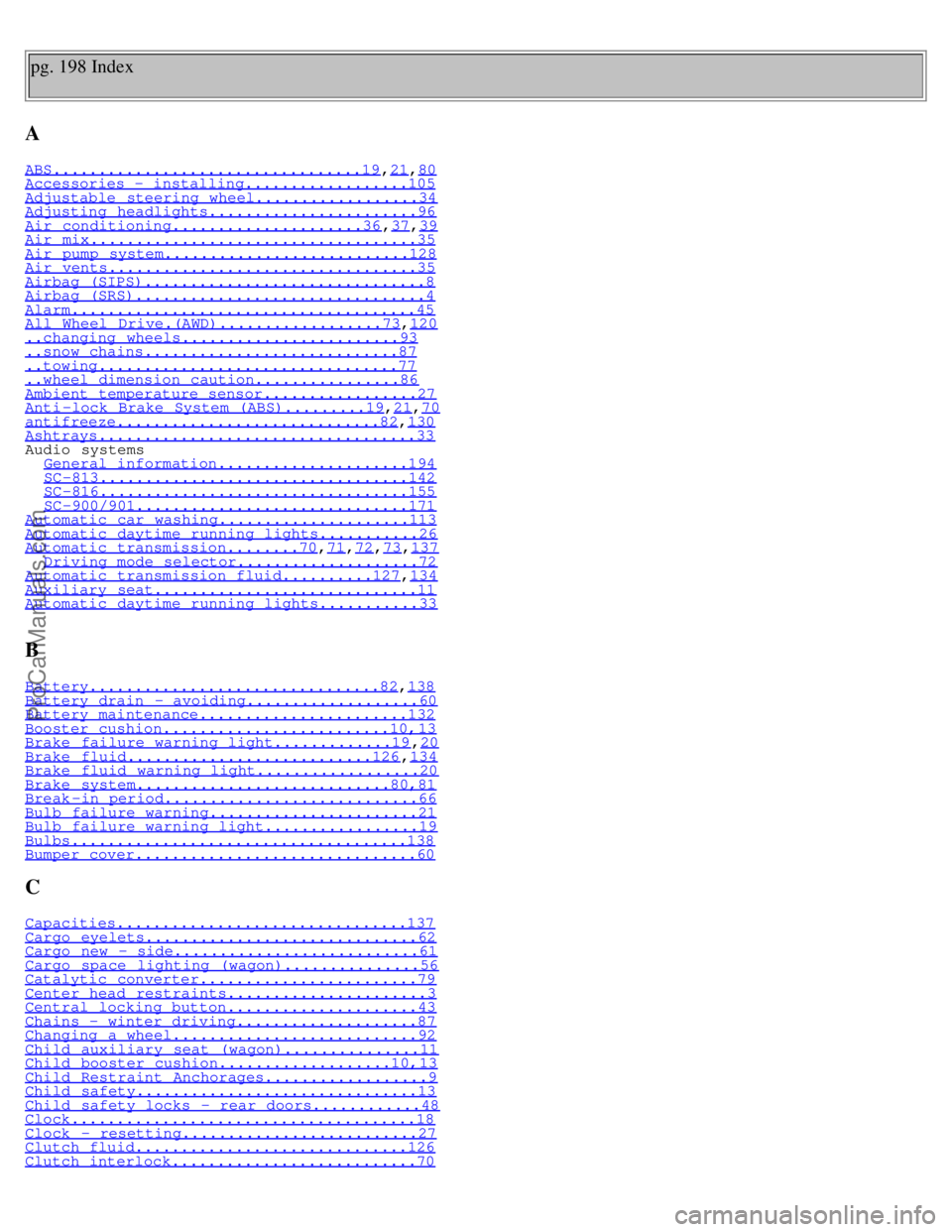 VOLVO S70 1999  Owners Manual pg. 198 Index
A
ABS..................................19,21,80Accessories - installing..................105Adjustable  steering wheel..................34Adjusting  headlights.......................96Ai