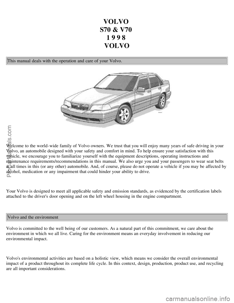 VOLVO S70 1998  Owners Manual VOLVO 
S70 & V70  1 9 9 8 
VOLVO
This manual  deals with the operation and  care of your Volvo.
Welcome to the world-wide  family of Volvo owners. We trust that you will enjoy many years of safe drivi