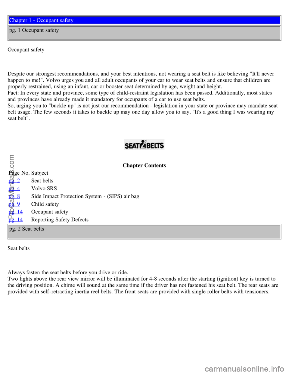 VOLVO S70 1998  Owners Manual Chapter 1 - Occupant safety
pg. 1 Occupant safety
Occupant safety
Despite our strongest recommendations, and  your best intentions,  not wearing a  seat belt is like believing "Itll  never
happen to 