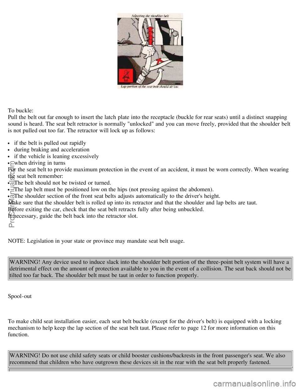 VOLVO S70 1998  Owners Manual To buckle:  
Pull the belt out far enough  to insert the latch  plate  into the receptacle (buckle for rear seats) until a  distinct  snapping
sound is heard. The seat belt retractor  is normally "unl