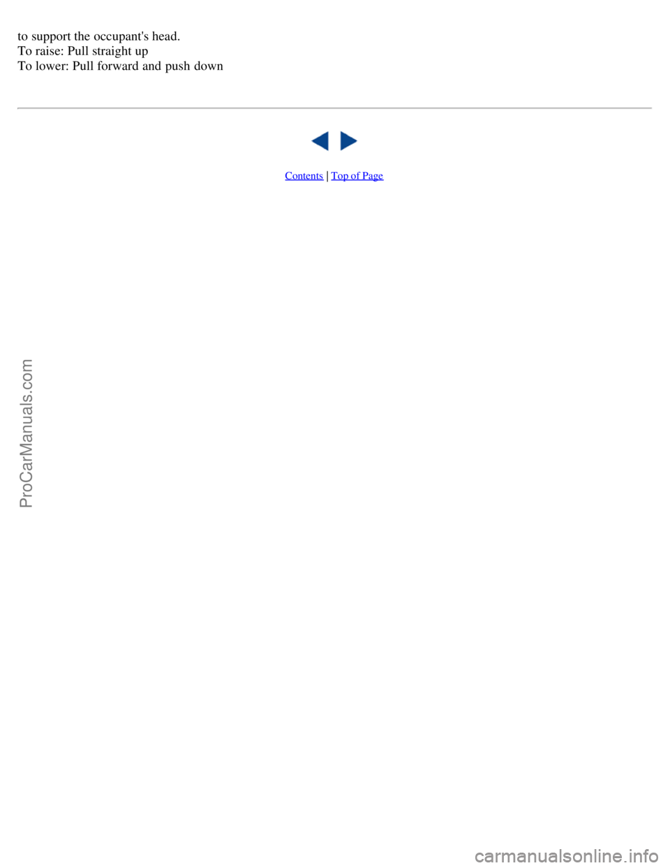 VOLVO S70 1998  Owners Manual to support the occupants head. 
To raise: Pull straight up 
To lower: Pull forward and  push down
  
Contents | Top of Page
ProCarManuals.com 