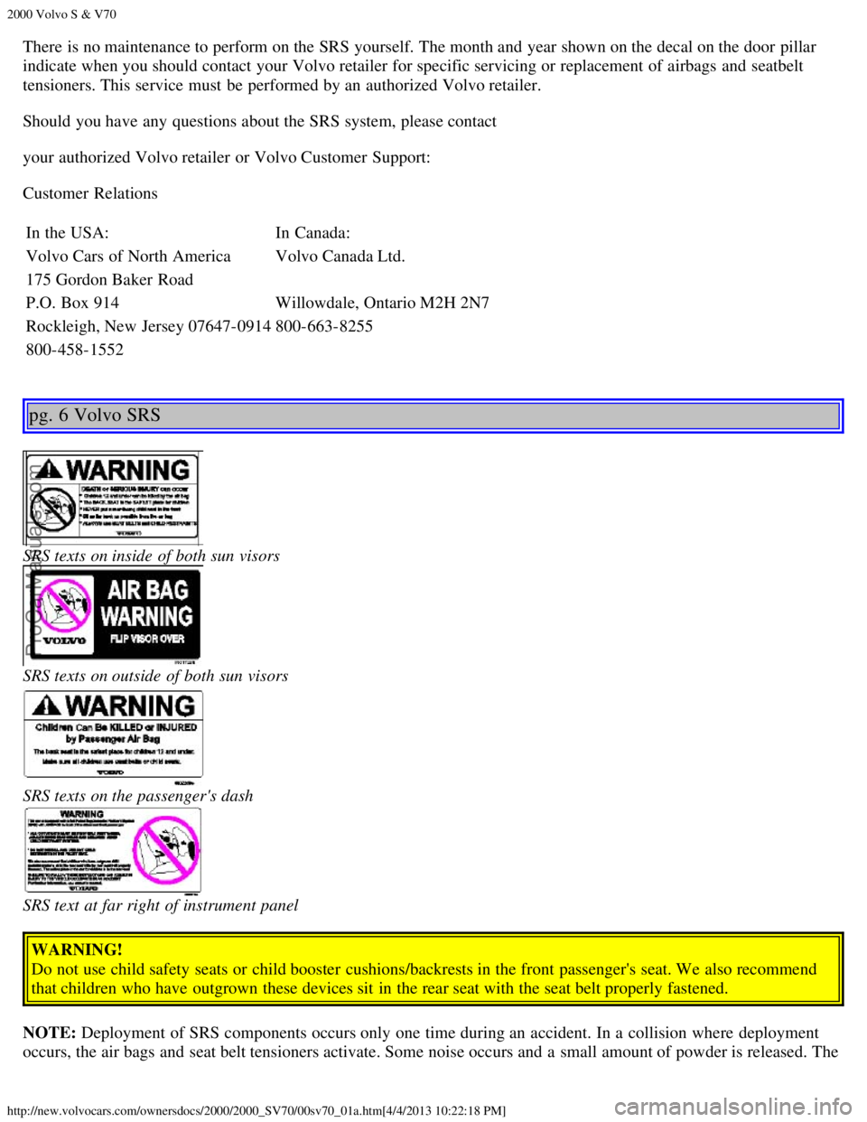 VOLVO S70 2000 User Guide 2000 Volvo S & V70
http://new.volvocars.com/ownersdocs/2000/2000_SV70/00sv70_01a.htm[4/4/2013 10:22:18 PM]
There is no maintenance to perform on the SRS yourself. The month and  year shown on the deca