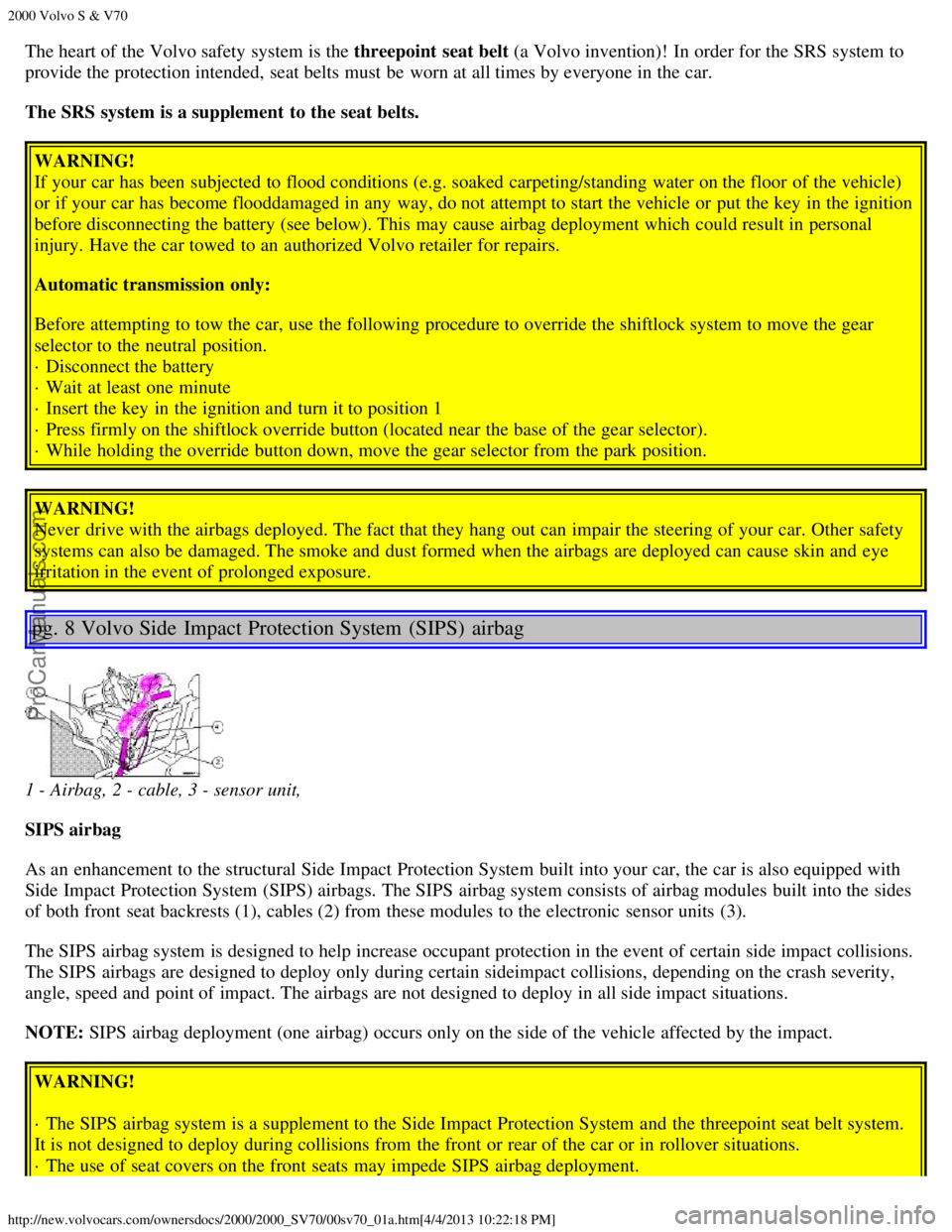 VOLVO S70 2000 User Guide 2000 Volvo S & V70
http://new.volvocars.com/ownersdocs/2000/2000_SV70/00sv70_01a.htm[4/4/2013 10:22:18 PM]
The heart of the Volvo safety system is the threepoint  seat belt (a Volvo invention)!  In or