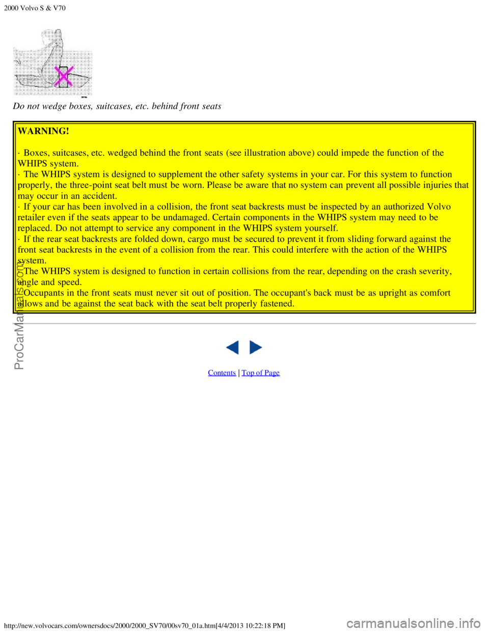 VOLVO S70 2000 User Guide 2000 Volvo S & V70
http://new.volvocars.com/ownersdocs/2000/2000_SV70/00sv70_01a.htm[4/4/2013 10:22:18 PM]
Do not wedge boxes, suitcases, etc. behind front  seats
WARNING!
· Boxes, suitcases, etc. we