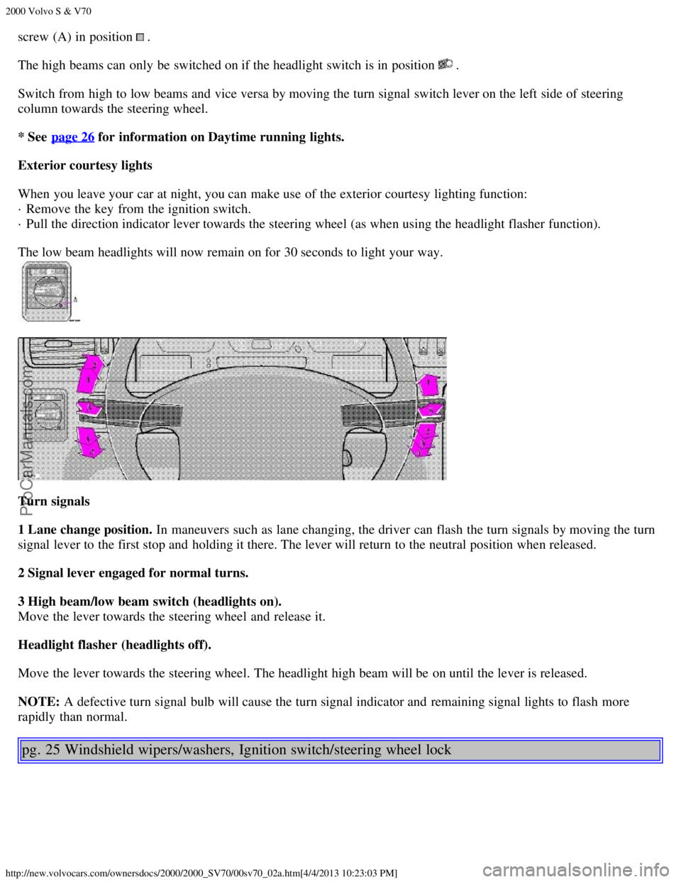 VOLVO S70 2000 Owners Manual 2000 Volvo S & V70
http://new.volvocars.com/ownersdocs/2000/2000_SV70/00sv70_02a.htm[4/4/2013 10:23:03 PM]
screw (A) in position  .
The high beams can only be  switched on if the headlight switch is i