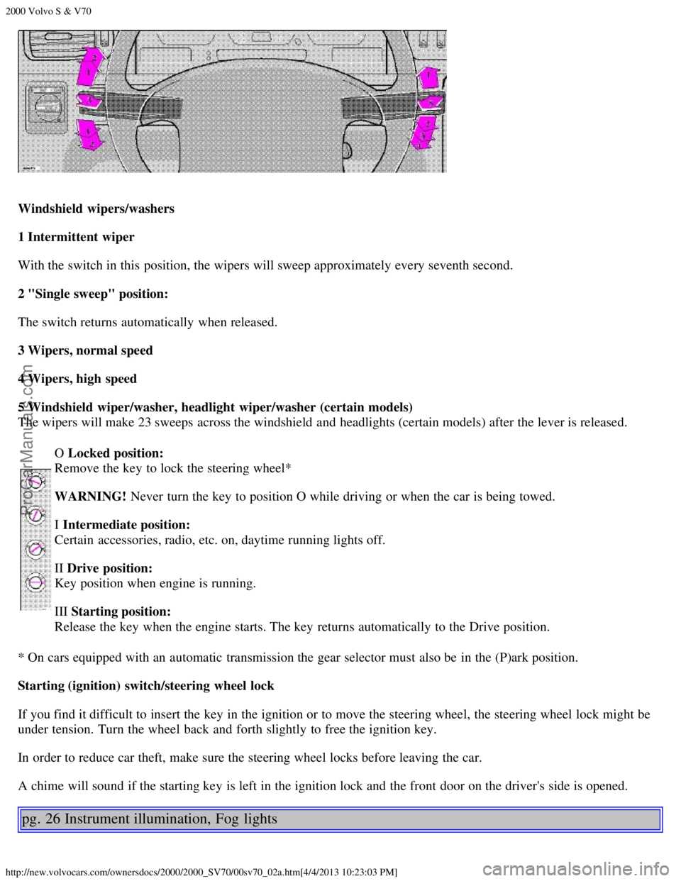 VOLVO S70 2000 Owners Manual 2000 Volvo S & V70
http://new.volvocars.com/ownersdocs/2000/2000_SV70/00sv70_02a.htm[4/4/2013 10:23:03 PM]
Windshield wipers/washers
1 Intermittent wiper
With the switch in this  position, the wipers 