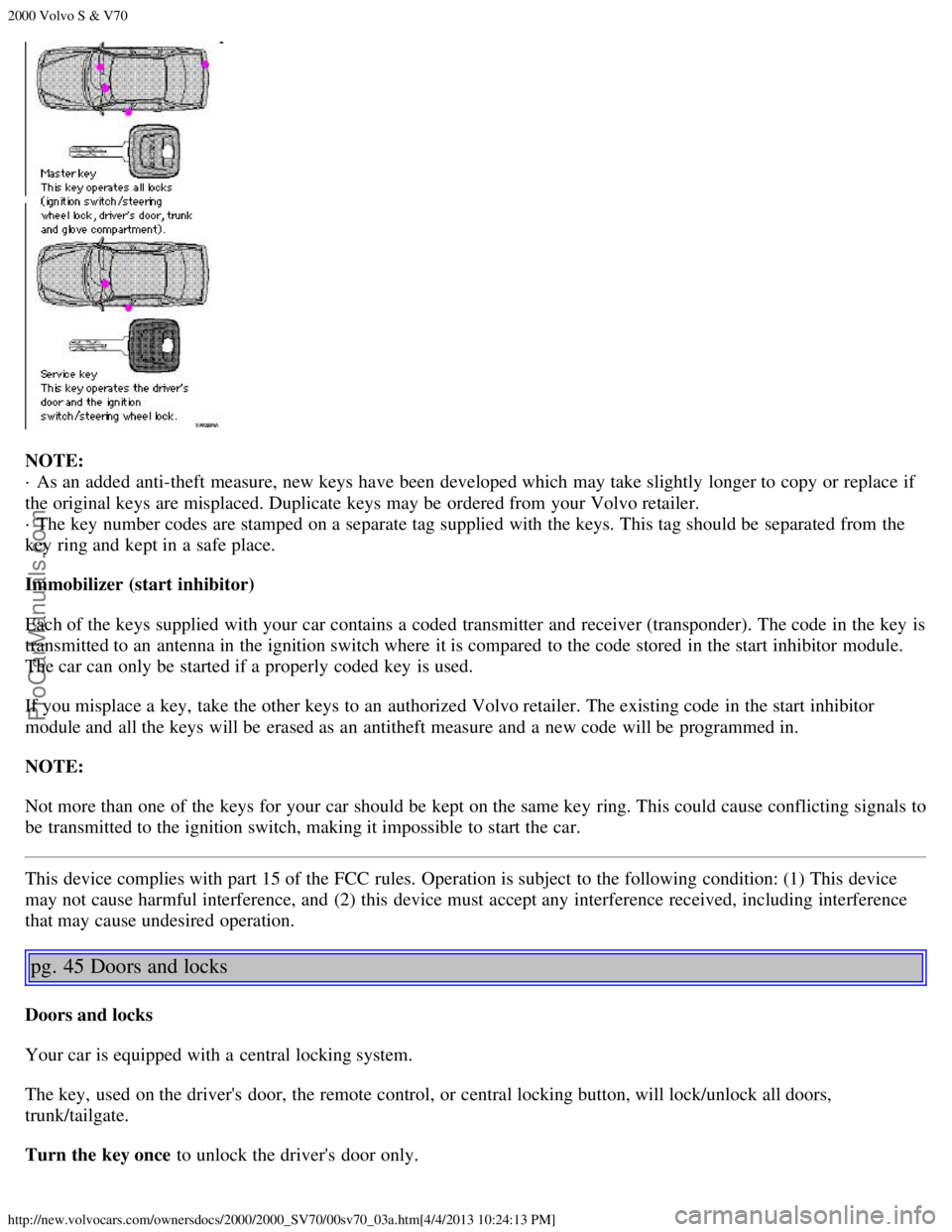 VOLVO S70 2000 Owners Manual 2000 Volvo S & V70
http://new.volvocars.com/ownersdocs/2000/2000_SV70/00sv70_03a.htm[4/4/2013 10:24:13 PM]
NOTE: 
· As an  added anti-theft measure, new keys have been developed which  may take sligh