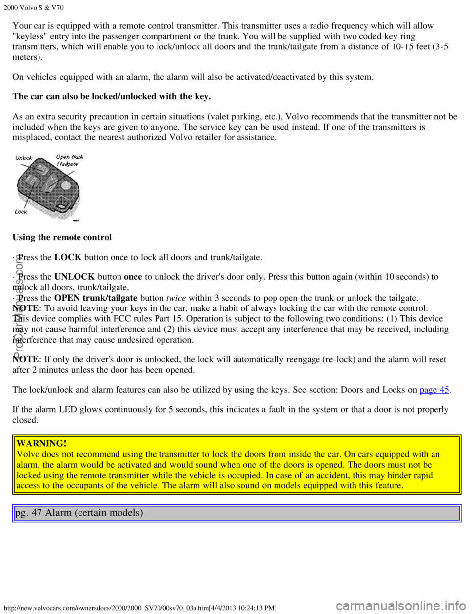 VOLVO S70 2000 Owners Manual 2000 Volvo S & V70
http://new.volvocars.com/ownersdocs/2000/2000_SV70/00sv70_03a.htm[4/4/2013 10:24:13 PM]
Your car is equipped with a  remote control transmitter. This transmitter uses a  radio frequ