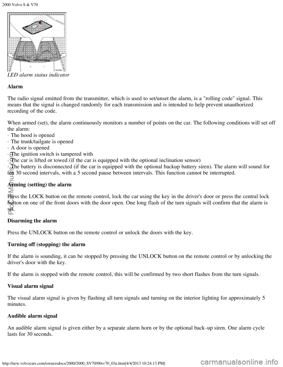 VOLVO S70 2000 Owners Manual 2000 Volvo S & V70
http://new.volvocars.com/ownersdocs/2000/2000_SV70/00sv70_03a.htm[4/4/2013 10:24:13 PM]
LED alarm status indicator
Alarm
The radio signal emitted from  the transmitter, which  is us
