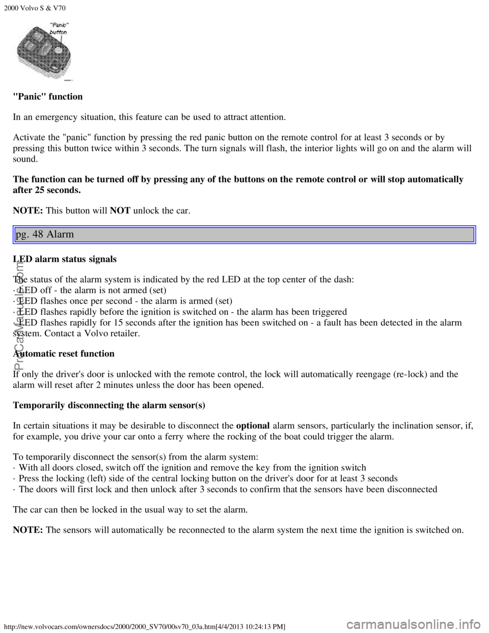 VOLVO S70 2000 Owners Guide 2000 Volvo S & V70
http://new.volvocars.com/ownersdocs/2000/2000_SV70/00sv70_03a.htm[4/4/2013 10:24:13 PM]
"Panic" function
In an  emergency  situation,  this  feature can be  used to attract attentio