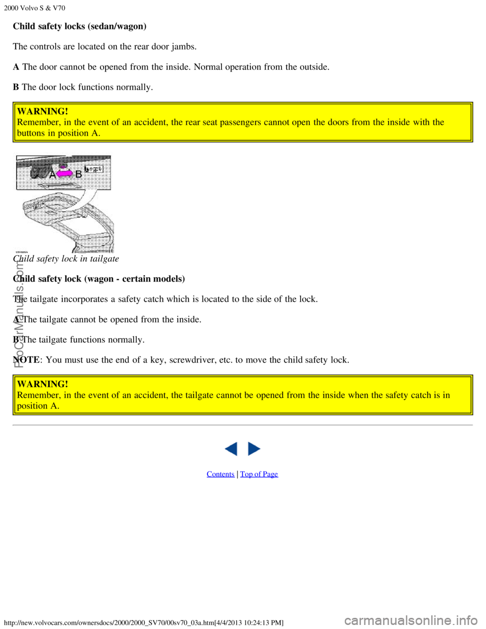 VOLVO S70 2000 Owners Guide 2000 Volvo S & V70
http://new.volvocars.com/ownersdocs/2000/2000_SV70/00sv70_03a.htm[4/4/2013 10:24:13 PM]
Child safety locks (sedan/wagon)
The controls are located on the rear door jambs.
A The door 